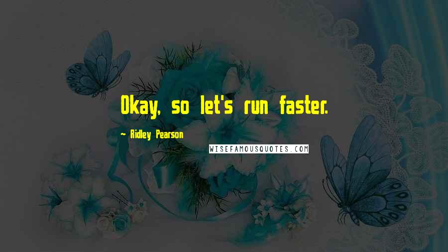 Ridley Pearson Quotes: Okay, so let's run faster.