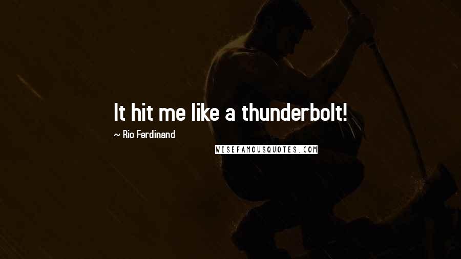 Rio Ferdinand Quotes: It hit me like a thunderbolt!