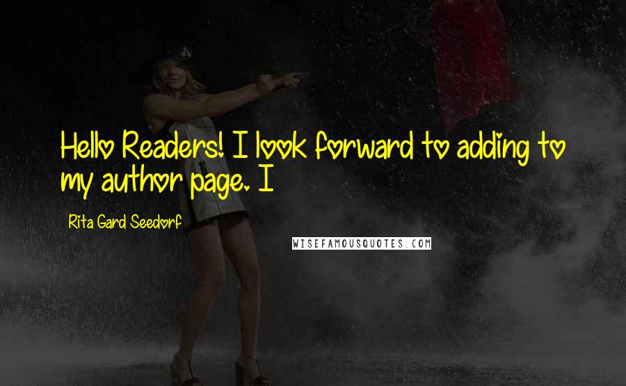 Rita Gard Seedorf Quotes: Hello Readers! I look forward to adding to my author page. I