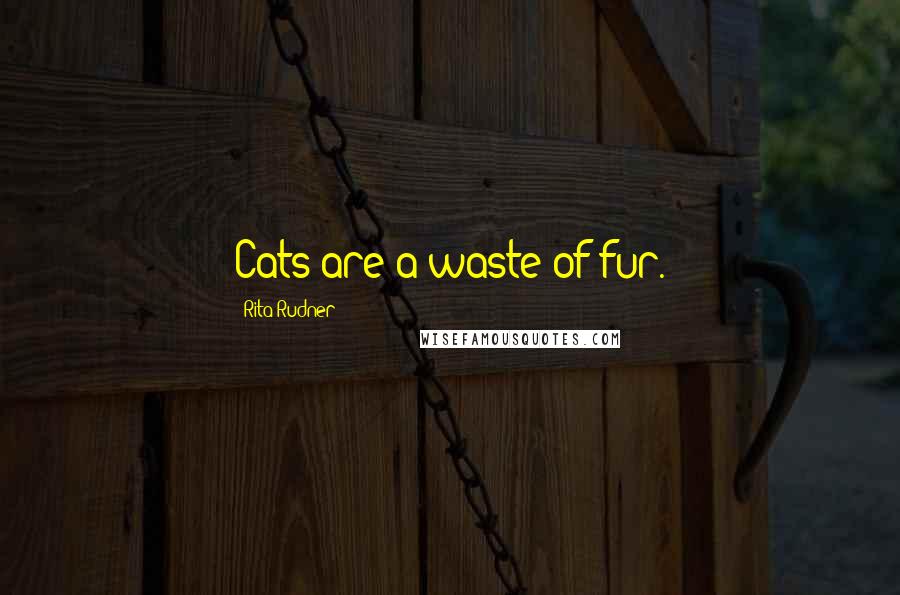 Rita Rudner Quotes: Cats are a waste of fur.