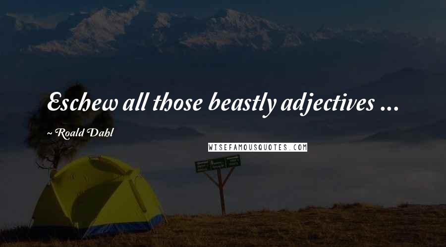 Roald Dahl Quotes: Eschew all those beastly adjectives ...