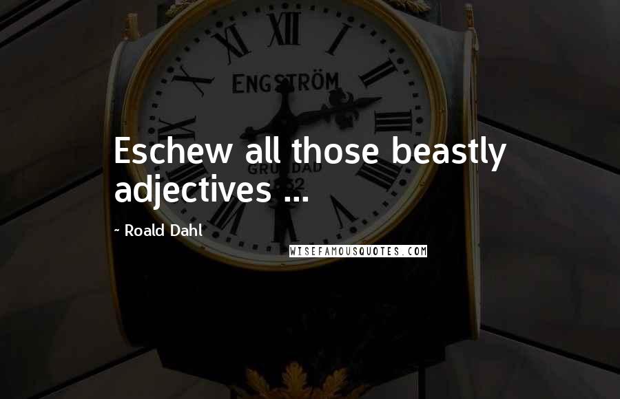 Roald Dahl Quotes: Eschew all those beastly adjectives ...