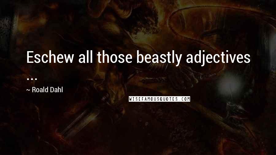 Roald Dahl Quotes: Eschew all those beastly adjectives ...