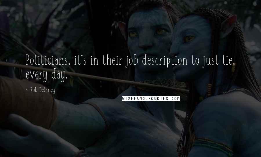 Rob Delaney Quotes: Politicians, it's in their job description to just lie, every day.