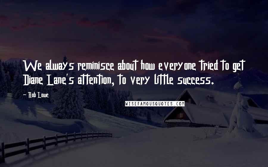 Rob Lowe Quotes: We always reminisce about how everyone tried to get Diane Lane's attention, to very little success.