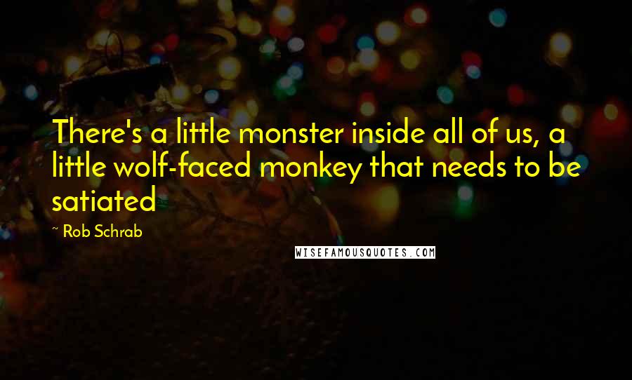 Rob Schrab Quotes: There's a little monster inside all of us, a little wolf-faced monkey that needs to be satiated