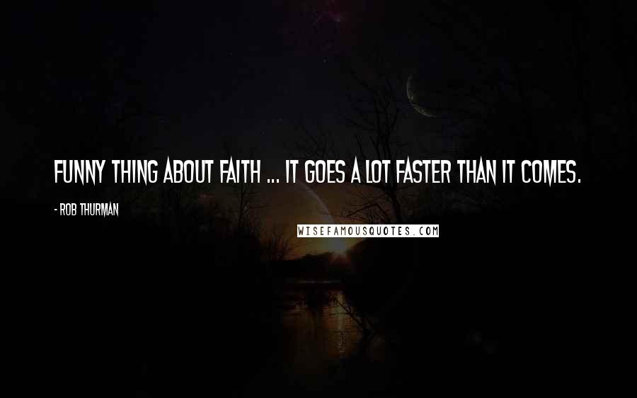 Rob Thurman Quotes: Funny thing about faith ... it goes a lot faster than it comes.