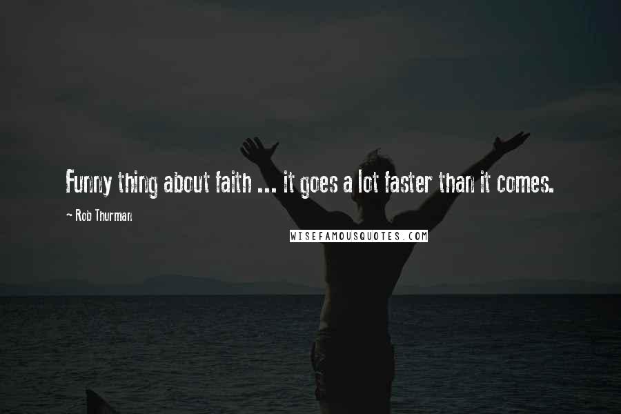 Rob Thurman Quotes: Funny thing about faith ... it goes a lot faster than it comes.