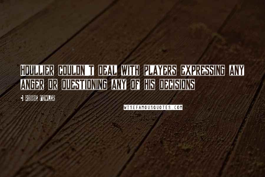 Robbie Fowler Quotes: Houllier couldn't deal with players expressing any anger or questioning any of his decisions
