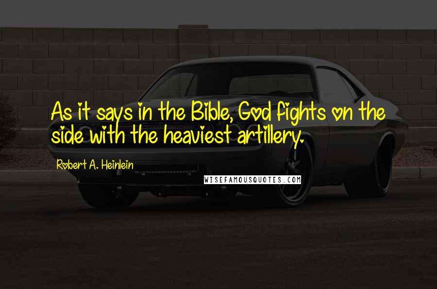 Robert A. Heinlein Quotes: As it says in the Bible, God fights on the side with the heaviest artillery.