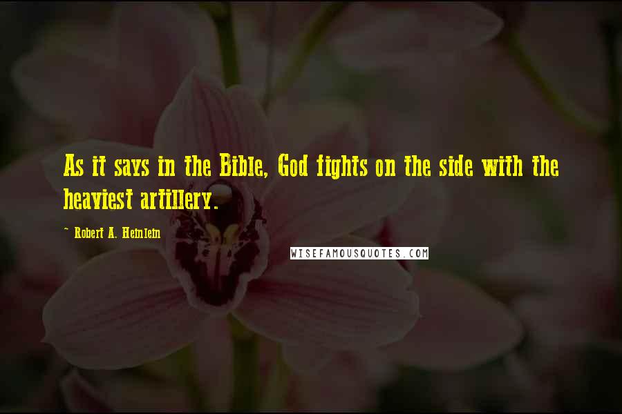 Robert A. Heinlein Quotes: As it says in the Bible, God fights on the side with the heaviest artillery.