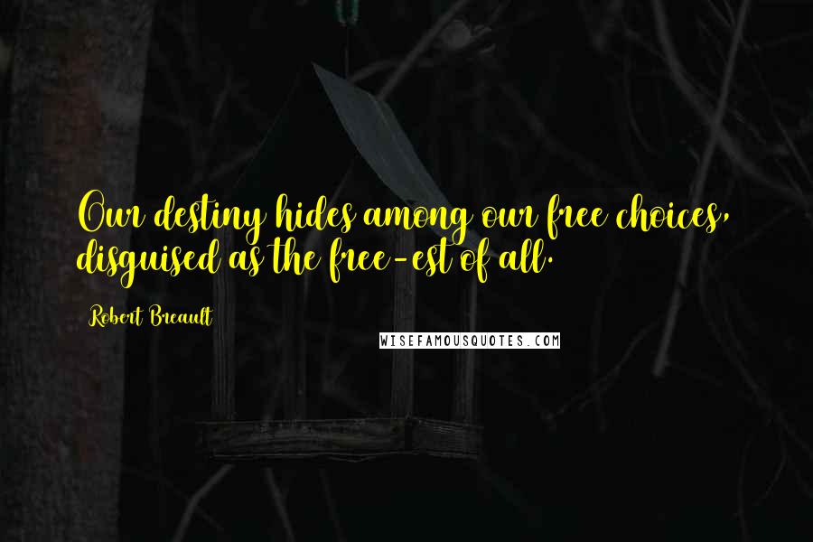 Robert Breault Quotes: Our destiny hides among our free choices, disguised as the free-est of all.