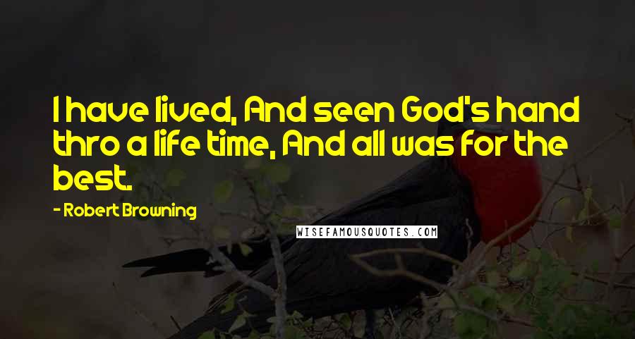 Robert Browning Quotes: I have lived, And seen God's hand thro a life time, And all was for the best.