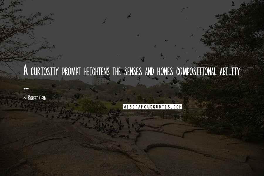 Robert Genn Quotes: A curiosity prompt heightens the senses and hones compositional ability ...