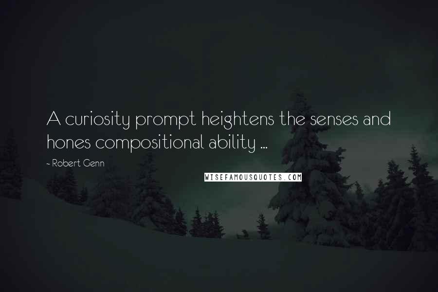 Robert Genn Quotes: A curiosity prompt heightens the senses and hones compositional ability ...