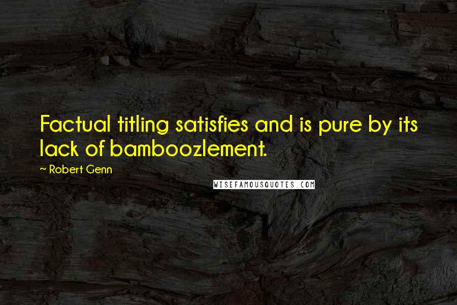 Robert Genn Quotes: Factual titling satisfies and is pure by its lack of bamboozlement.