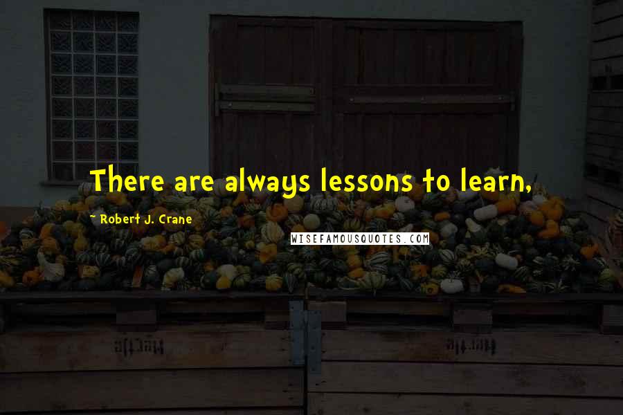 Robert J. Crane Quotes: There are always lessons to learn,