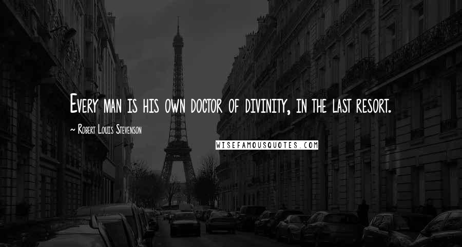 Robert Louis Stevenson Quotes: Every man is his own doctor of divinity, in the last resort.