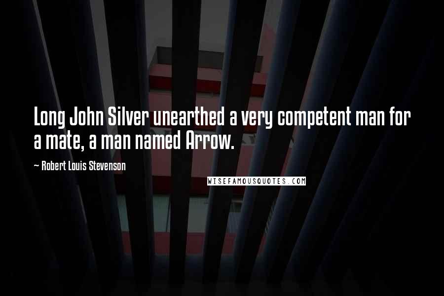 Robert Louis Stevenson Quotes: Long John Silver unearthed a very competent man for a mate, a man named Arrow.