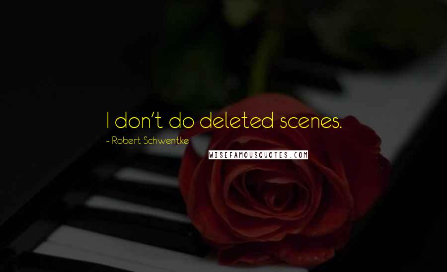 Robert Schwentke Quotes: I don't do deleted scenes.