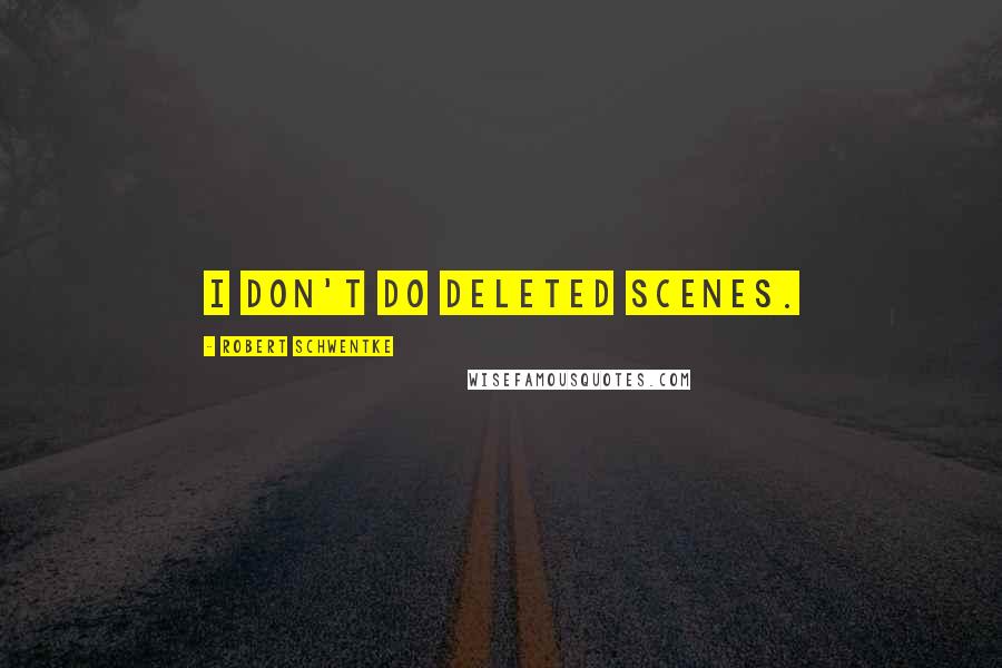 Robert Schwentke Quotes: I don't do deleted scenes.