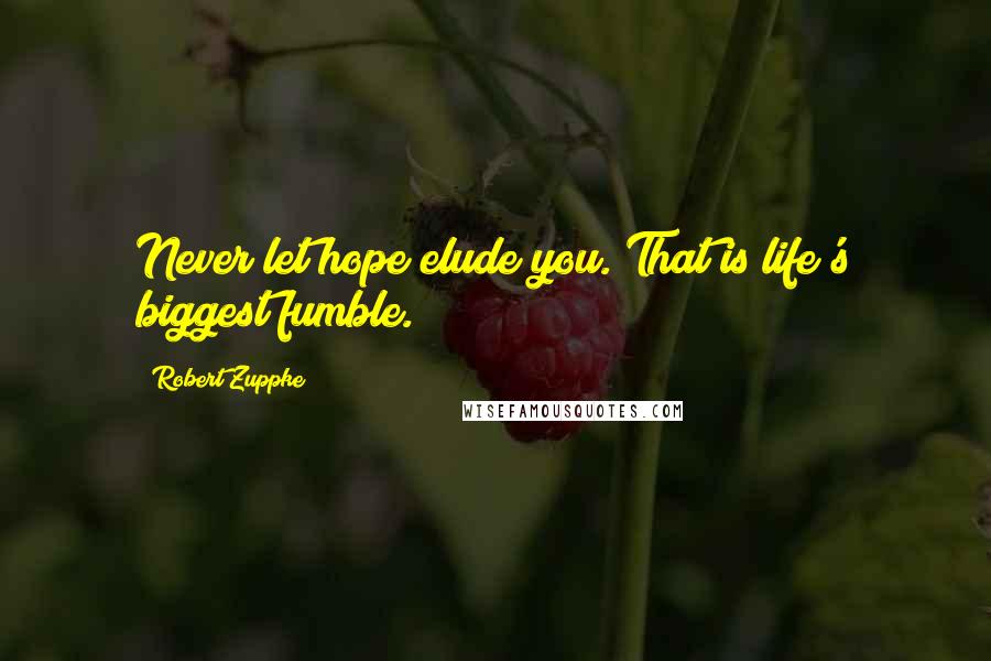 Robert Zuppke Quotes: Never let hope elude you. That is life's biggest fumble.