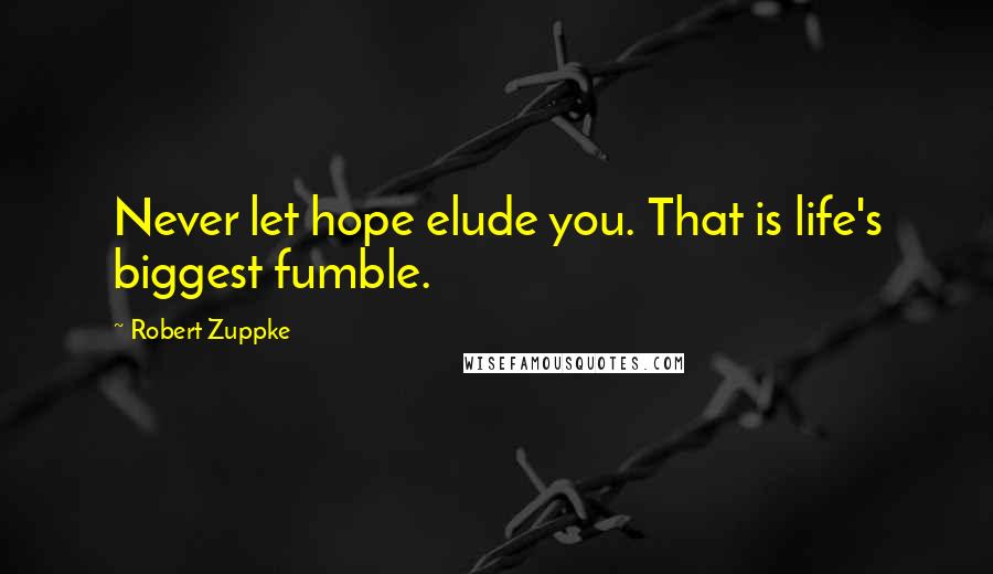 Robert Zuppke Quotes: Never let hope elude you. That is life's biggest fumble.