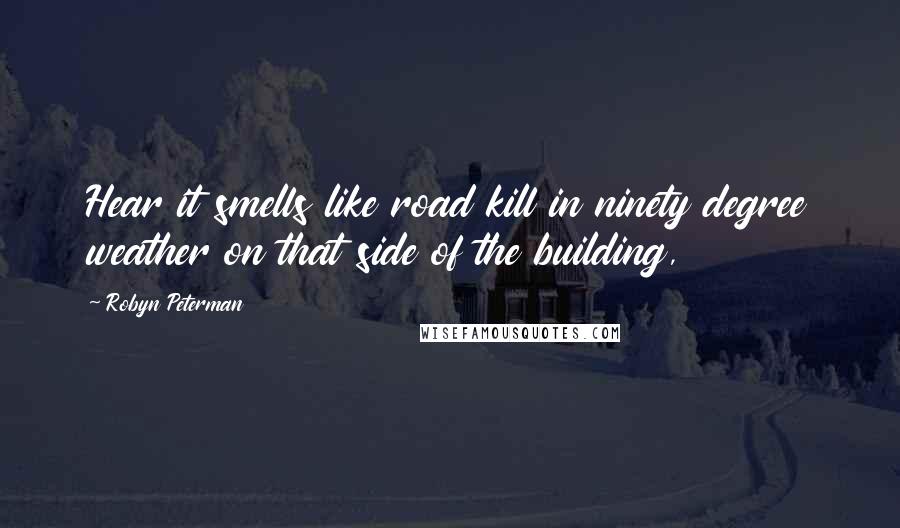 Robyn Peterman Quotes: Hear it smells like road kill in ninety degree weather on that side of the building,