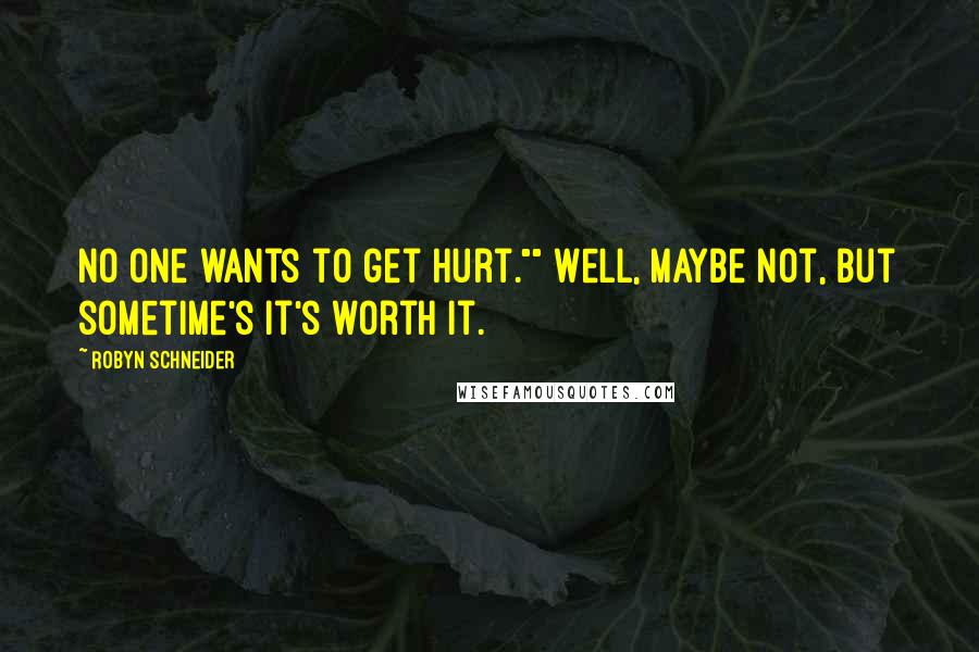 Robyn Schneider Quotes: No one wants to get hurt."" Well, maybe not, but sometime's it's worth it.