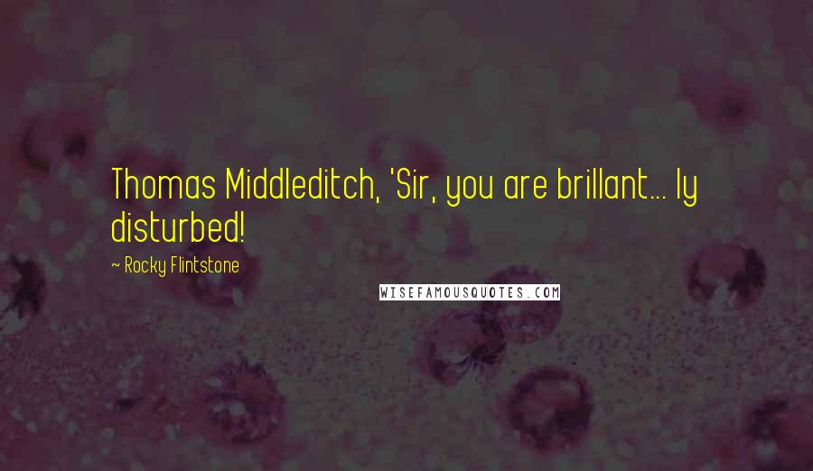 Rocky Flintstone Quotes: Thomas Middleditch, 'Sir, you are brillant... ly disturbed!