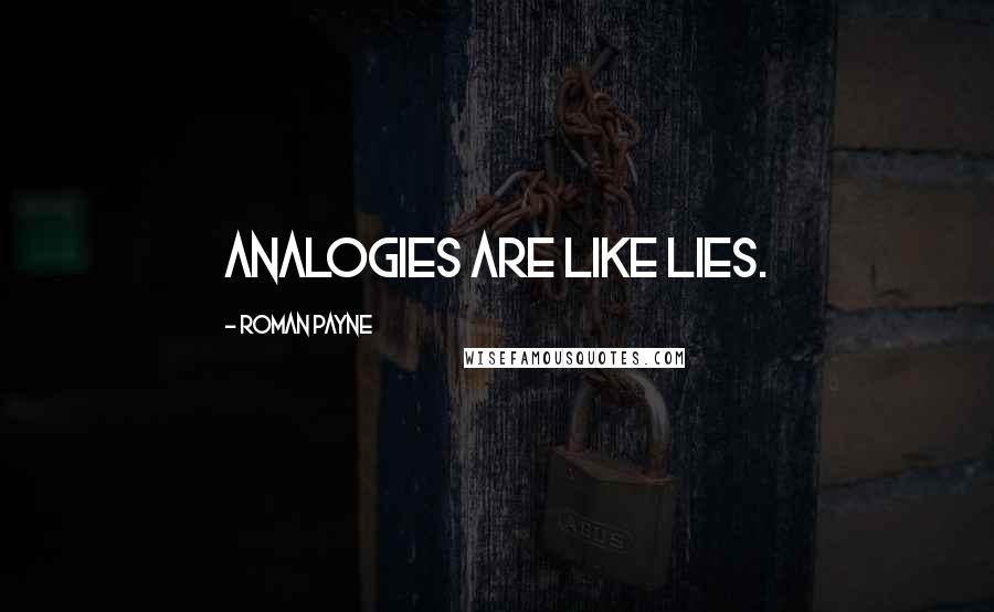 Roman Payne Quotes: Analogies are like lies.