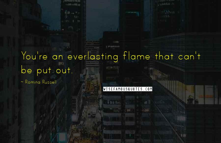 Romina Russell Quotes: You're an everlasting flame that can't be put out.