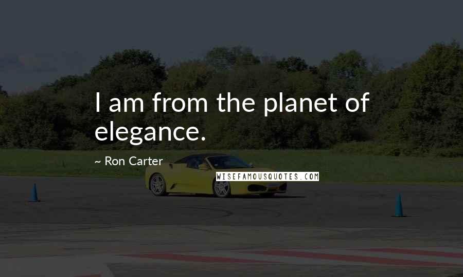 Ron Carter Quotes: I am from the planet of elegance.