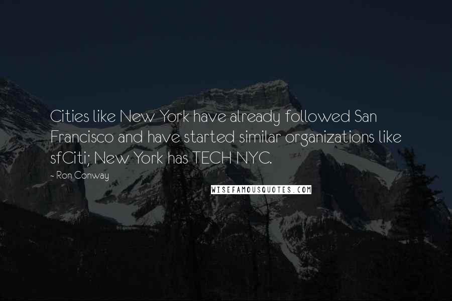 Ron Conway Quotes: Cities like New York have already followed San Francisco and have started similar organizations like sfCiti; New York has TECH NYC.