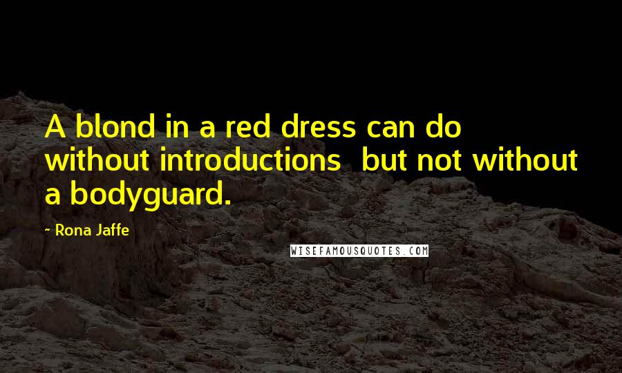 Rona Jaffe Quotes: A blond in a red dress can do without introductions  but not without a bodyguard.