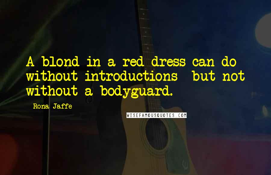 Rona Jaffe Quotes: A blond in a red dress can do without introductions  but not without a bodyguard.