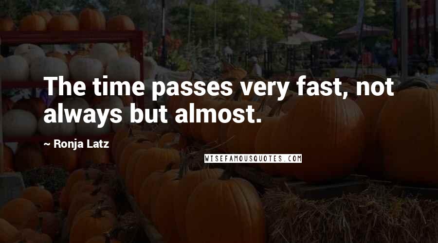 Ronja Latz Quotes: The time passes very fast, not always but almost.