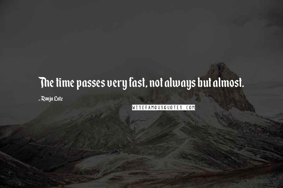 Ronja Latz Quotes: The time passes very fast, not always but almost.