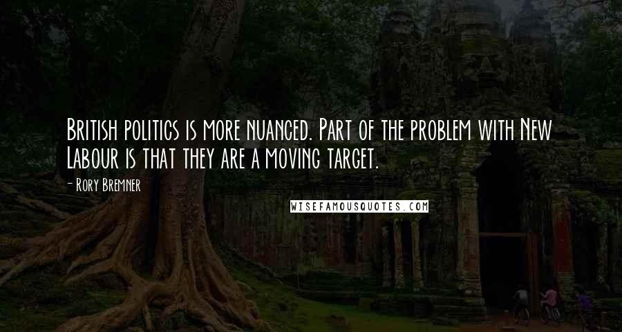 Rory Bremner Quotes: British politics is more nuanced. Part of the problem with New Labour is that they are a moving target.