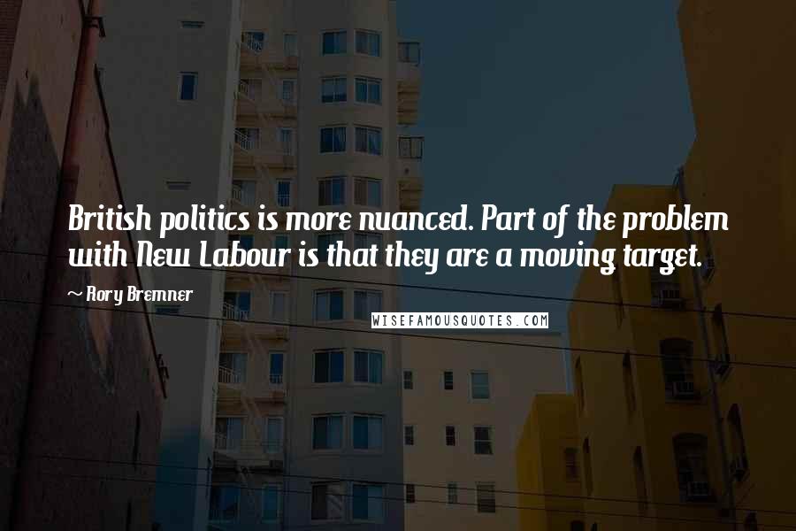 Rory Bremner Quotes: British politics is more nuanced. Part of the problem with New Labour is that they are a moving target.