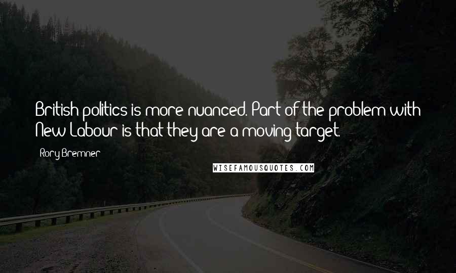 Rory Bremner Quotes: British politics is more nuanced. Part of the problem with New Labour is that they are a moving target.