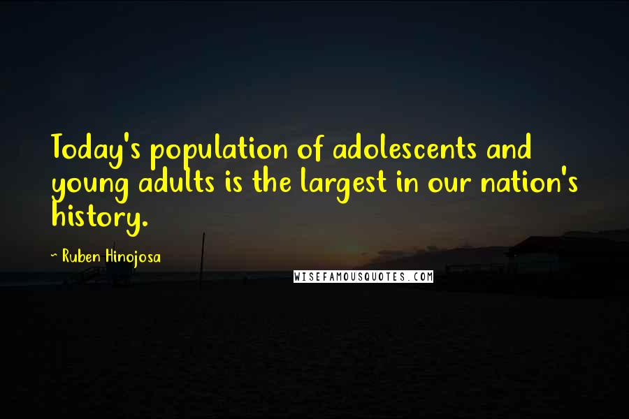 Ruben Hinojosa Quotes: Today's population of adolescents and young adults is the largest in our nation's history.