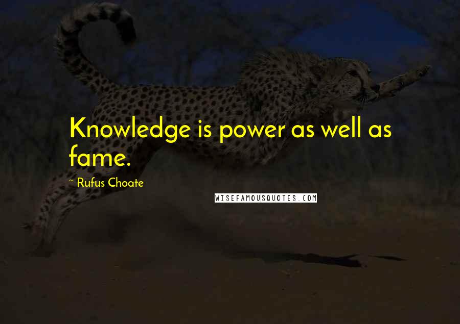 Rufus Choate Quotes: Knowledge is power as well as fame.