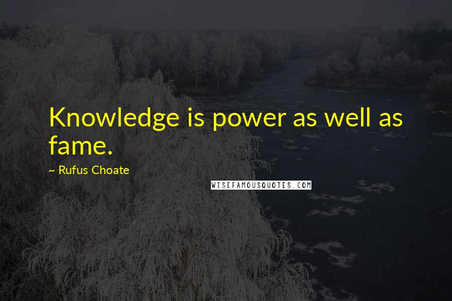 Rufus Choate Quotes: Knowledge is power as well as fame.