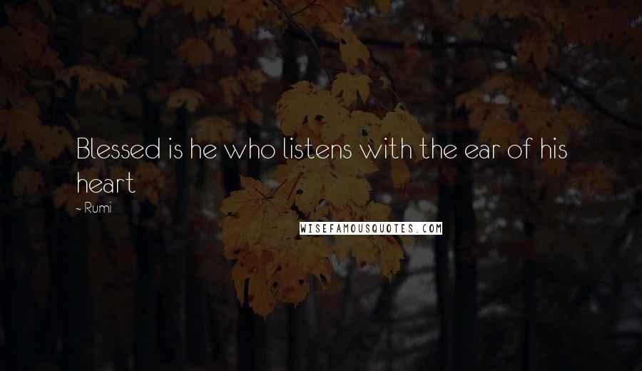 Rumi Quotes: Blessed is he who listens with the ear of his heart