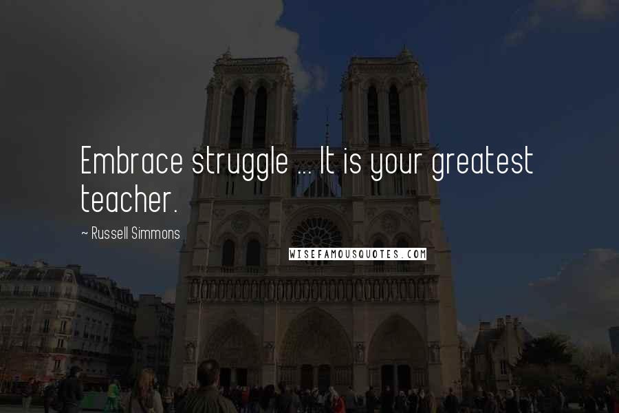 Russell Simmons Quotes: Embrace struggle ... It is your greatest teacher.