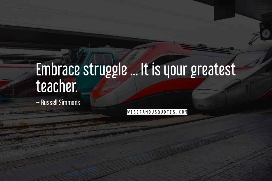 Russell Simmons Quotes: Embrace struggle ... It is your greatest teacher.