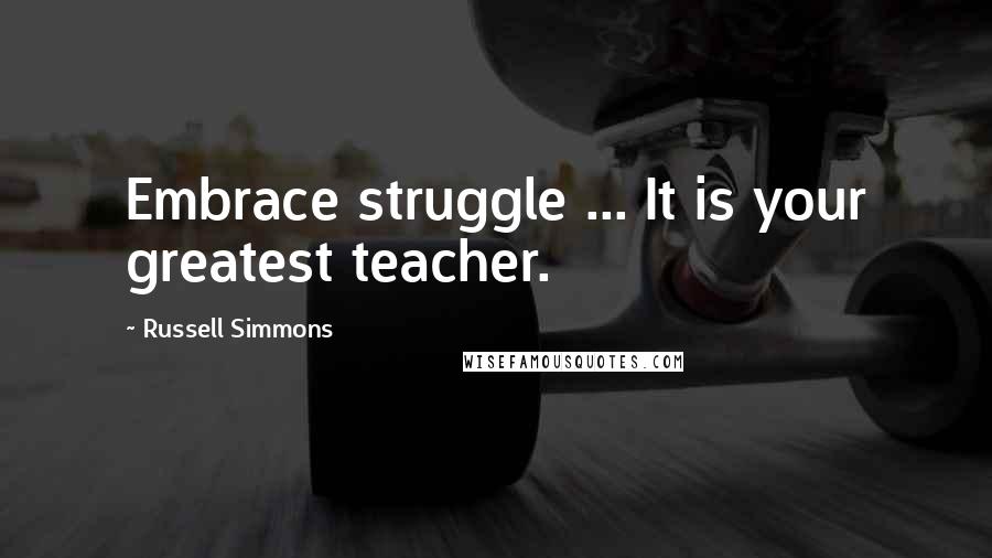 Russell Simmons Quotes: Embrace struggle ... It is your greatest teacher.