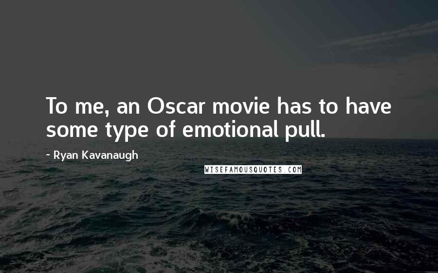 Ryan Kavanaugh Quotes: To me, an Oscar movie has to have some type of emotional pull.