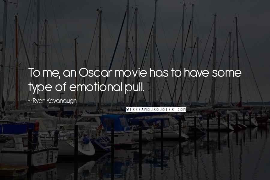 Ryan Kavanaugh Quotes: To me, an Oscar movie has to have some type of emotional pull.